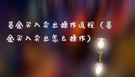 基金买入卖出操作流程（基金买入卖出怎么操作）_https://www.ltsssb.com_基金频道_第1张