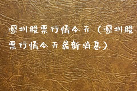 深圳股票行情今天（深圳股票行情今天最新消息）_https://www.ltsssb.com_股市分析_第1张