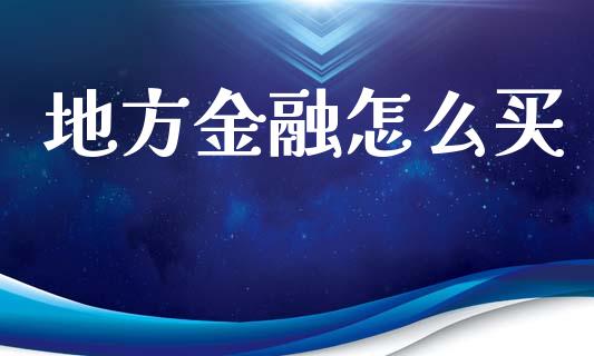 地方金融怎么买_https://www.ltsssb.com_期货在线_第1张