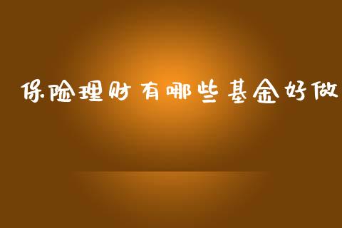 保险理财有哪些基金好做_https://www.ltsssb.com_基金频道_第1张