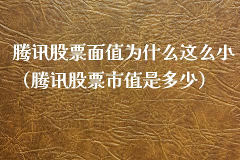 腾讯股票面值为什么这么小（腾讯股票市值是多少）_https://www.ltsssb.com_新股数据_第1张