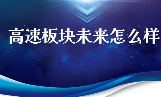 高速板块未来怎么样_https://www.ltsssb.com_期货密码_第1张