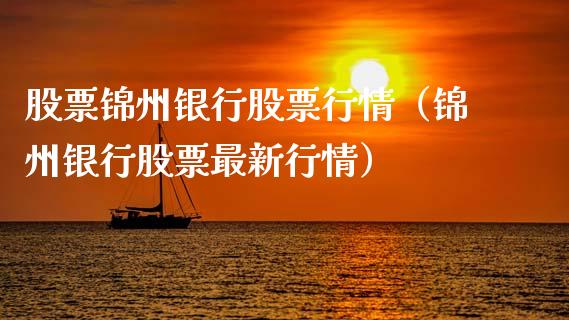 股票锦州银行股票行情（锦州银行股票最新行情）_https://www.ltsssb.com_股票理论_第1张
