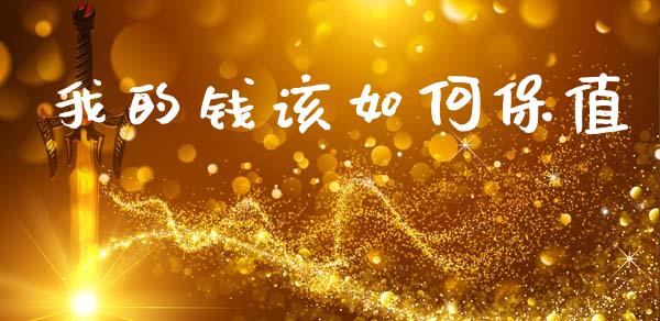 我的钱该如何保值_https://www.ltsssb.com_期货密码_第1张