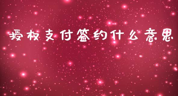 授权支付签约什么意思_https://www.ltsssb.com_期货行情_第1张