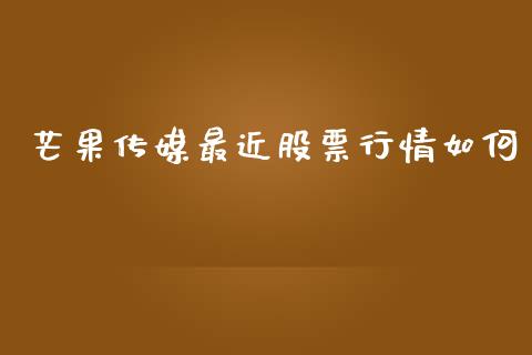 芒果传媒最近股票行情如何_https://www.ltsssb.com_股市分析_第1张