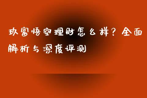 玖富悟空理财怎么样？全面解析与深度评测_https://www.ltsssb.com_基金频道_第1张