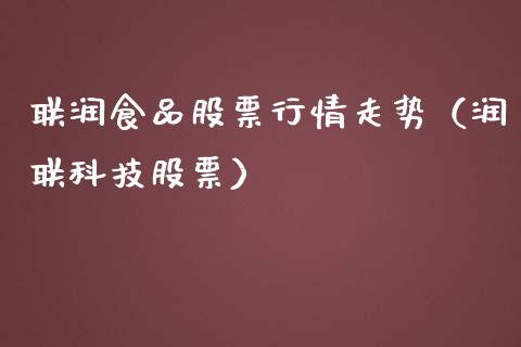 联润食品股票行情走势（润联科技股票）_https://www.ltsssb.com_股市分析_第1张