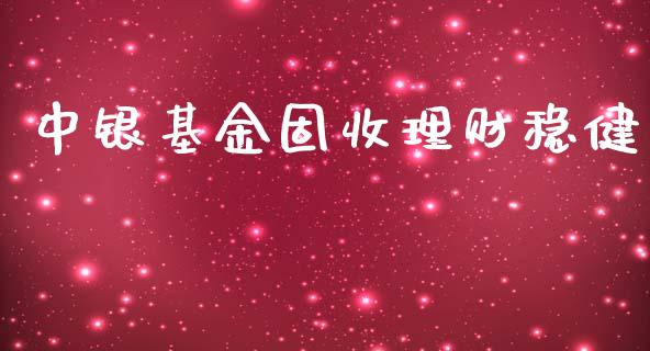 中银基金固收理财稳健_https://www.ltsssb.com_基金频道_第1张