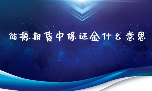 能源期货中保证金什么意思_https://www.ltsssb.com_股市分析_第1张