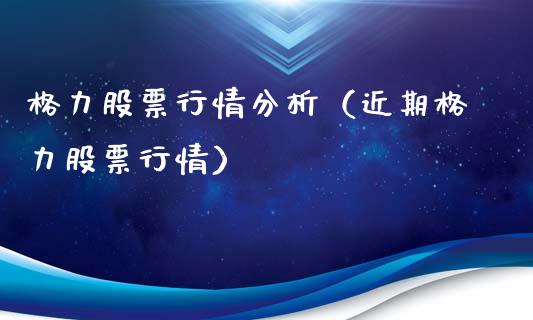 格力股票行情分析（近期格力股票行情）_https://www.ltsssb.com_股市分析_第1张