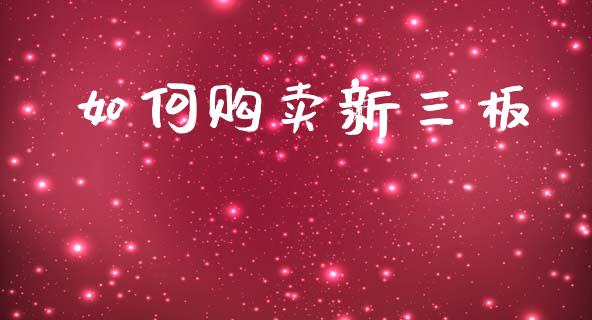 如何购卖新三板_https://www.ltsssb.com_新股数据_第1张