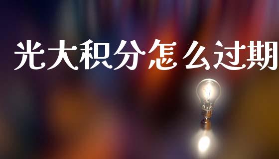 光大积分怎么过期_https://www.ltsssb.com_期货在线_第1张