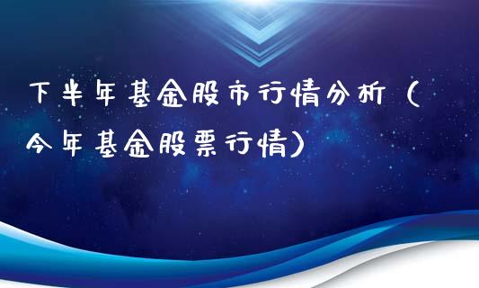 下半年基金股市行情分析（今年基金股票行情）_https://www.ltsssb.com_基金频道_第1张