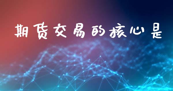 期货交易的核心是_https://www.ltsssb.com_新股数据_第1张