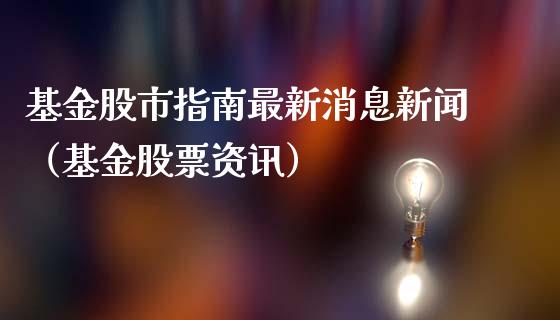 基金股市指南最新消息新闻（基金股票资讯）_https://www.ltsssb.com_基金频道_第1张