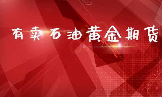 有卖石油黄金期货_https://www.ltsssb.com_期货行情_第1张