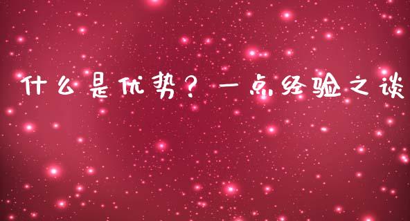 什么是优势？一点经验之谈_https://www.ltsssb.com_期货行情_第1张
