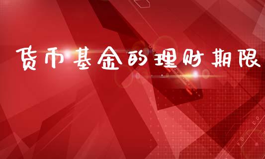 货币基金的理财期限_https://www.ltsssb.com_基金频道_第1张