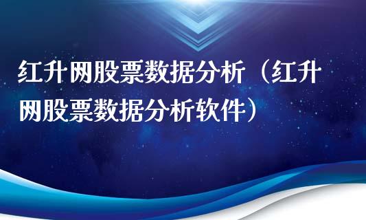 红升网股票数据分析（红升网股票数据分析软件）_https://www.ltsssb.com_股市分析_第1张