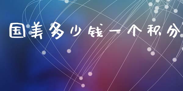 国美多少钱一个积分_https://www.ltsssb.com_国际财经_第1张