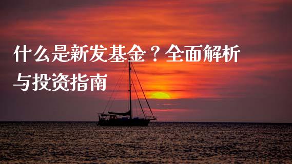 什么是新发基金？全面解析与投资指南_https://www.ltsssb.com_期货在线_第1张