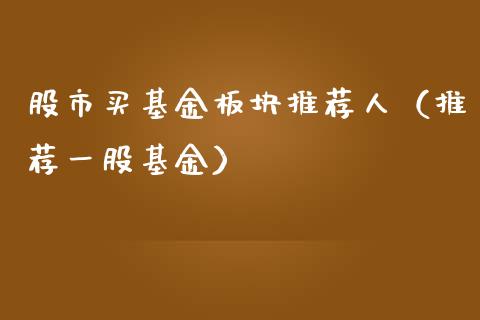 股市买基金板块推荐人（推荐一股基金）_https://www.ltsssb.com_国际财经_第1张