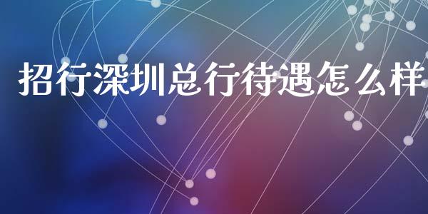 招行深圳总行待遇怎么样_https://www.ltsssb.com_期货行情_第1张