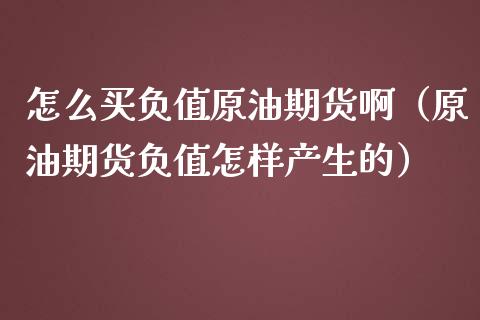 怎么买负值原油期货啊（原油期货负值怎样产生的）_https://www.ltsssb.com_期货密码_第1张