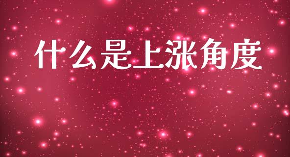 什么是上涨角度_https://www.ltsssb.com_期货密码_第1张