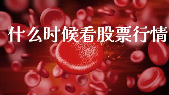 什么时候看股票行情_https://www.ltsssb.com_股市分析_第1张