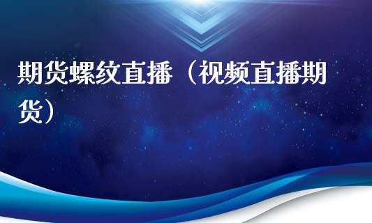 期货螺纹直播（视频直播期货）_https://www.ltsssb.com_期货在线_第1张