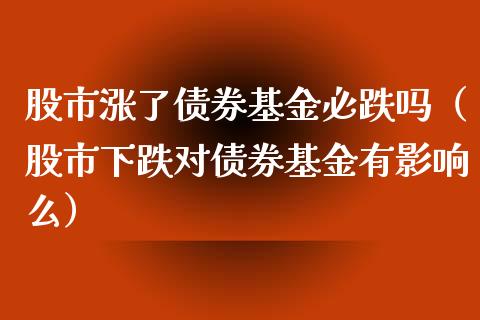 股市涨了债券基金必跌吗（股市下跌对债券基金有影响么）_https://www.ltsssb.com_国际财经_第1张