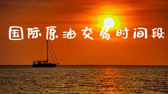 国际原油交易时间段_https://www.ltsssb.com_期货密码_第1张