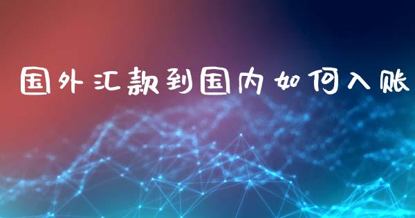 国外汇款到国内如何入账_https://www.ltsssb.com_国际财经_第1张