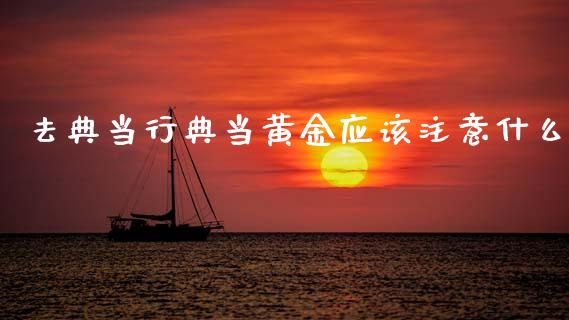 去典当行典当黄金应该注意什么_https://www.ltsssb.com_基金频道_第1张