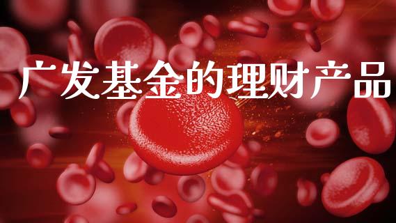 广发基金的理财产品_https://www.ltsssb.com_基金频道_第1张