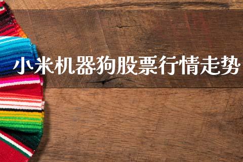 小米机器狗股票行情走势_https://www.ltsssb.com_股市分析_第1张