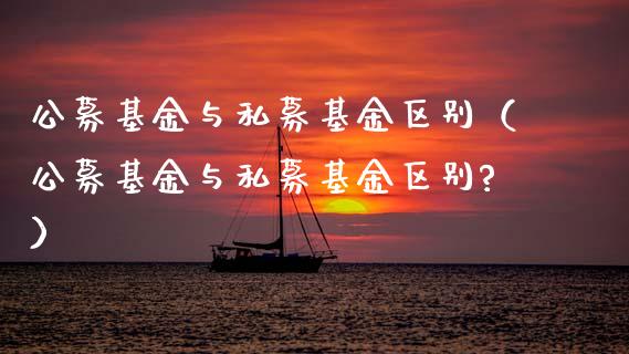 公募基金与私募基金区别（公募基金与私募基金区别?）_https://www.ltsssb.com_基金频道_第1张