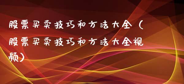 股票买卖技巧和方法大全（股票买卖技巧和方法大全视频）_https://www.ltsssb.com_股票理论_第1张