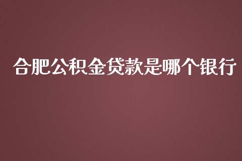 合肥公积金贷款是哪个银行_https://www.ltsssb.com_期货密码_第1张