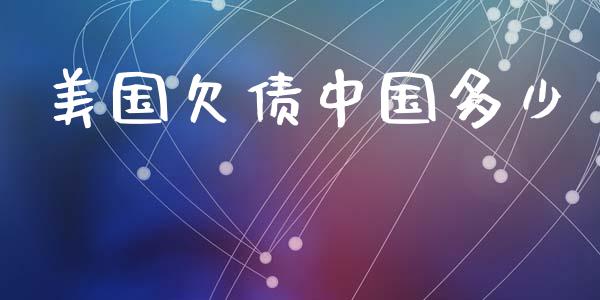 美国欠债中国多少_https://www.ltsssb.com_基金频道_第1张