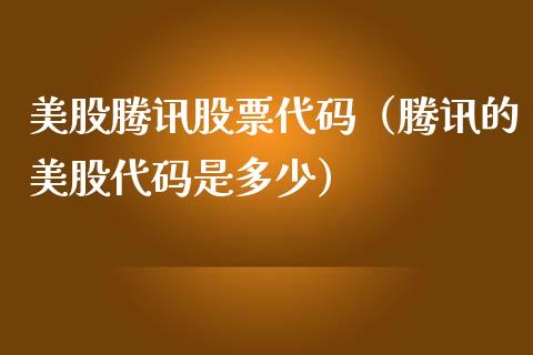 美股腾讯股票代码（腾讯的美股代码是多少）_https://www.ltsssb.com_股市分析_第1张