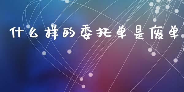 什么样的委托单是废单_股市分析_第1张_IT财经网 什么样的委托单是废单_https://www.ltsssb.com_股市分析_第1张