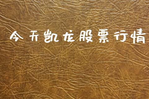 今天凯龙股票行情_https://www.ltsssb.com_股市分析_第1张
