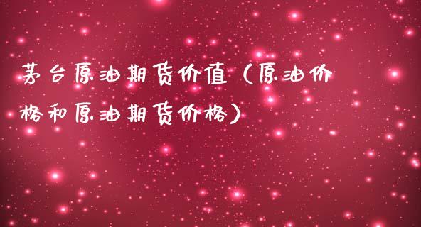 茅台原油期货价值（原油价格和原油期货价格）_https://www.ltsssb.com_期货密码_第1张