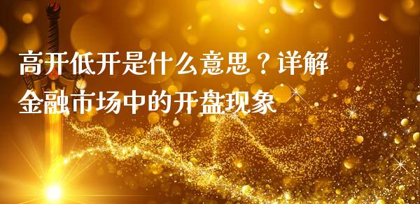高开低开是什么意思？详解金融市场中的开盘现象_https://www.ltsssb.com_国际财经_第1张