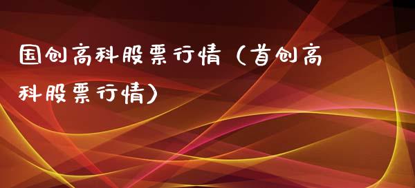 国创高科股票行情（首创高科股票行情）_https://www.ltsssb.com_股市分析_第1张