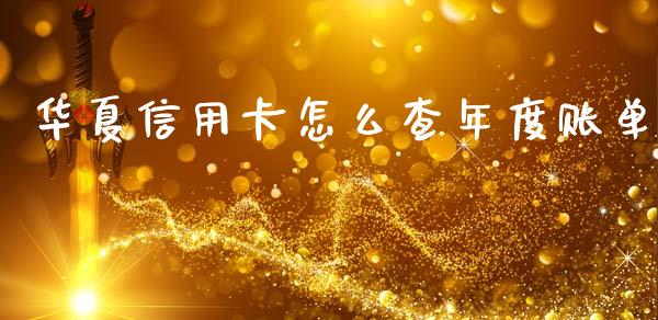华夏信用卡怎么查年度账单_https://www.ltsssb.com_股市分析_第1张