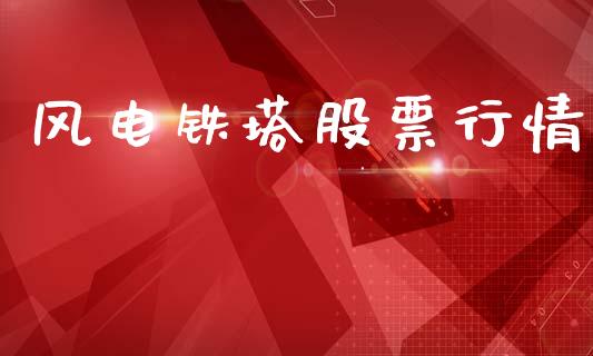 风电铁塔股票行情_https://www.ltsssb.com_股市分析_第1张